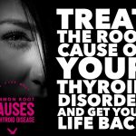 Treat The Root Cause Of Your Thyroid Disorder And Get Your Life Back