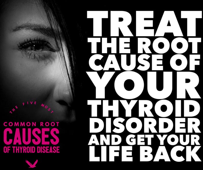Treat The Root Cause Of Your Thyroid Disorder And Get Your Life Back